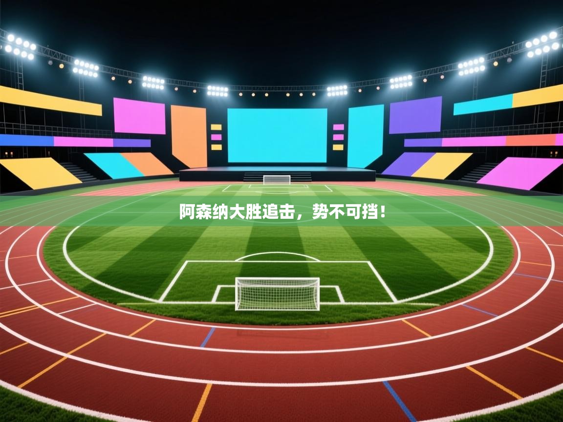 阿森纳大胜追击,势不可挡! 第1张