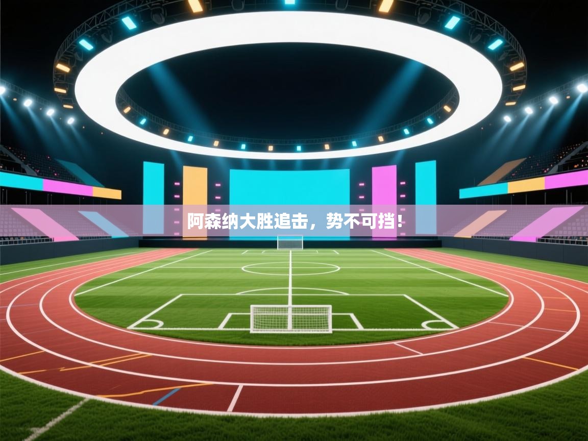 阿森纳大胜追击,势不可挡! 第2张
