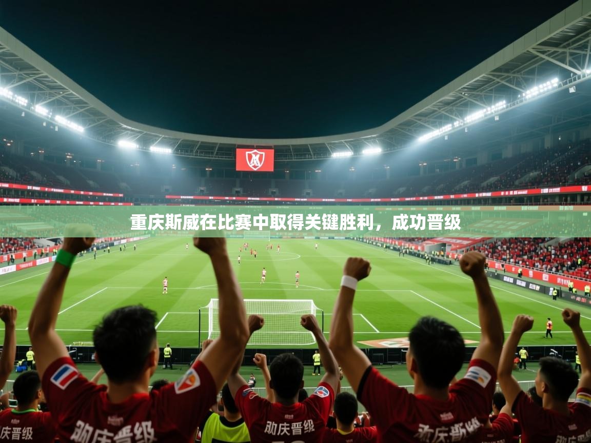 重庆斯威在比赛中取得关键胜利,成功晋级 第1张