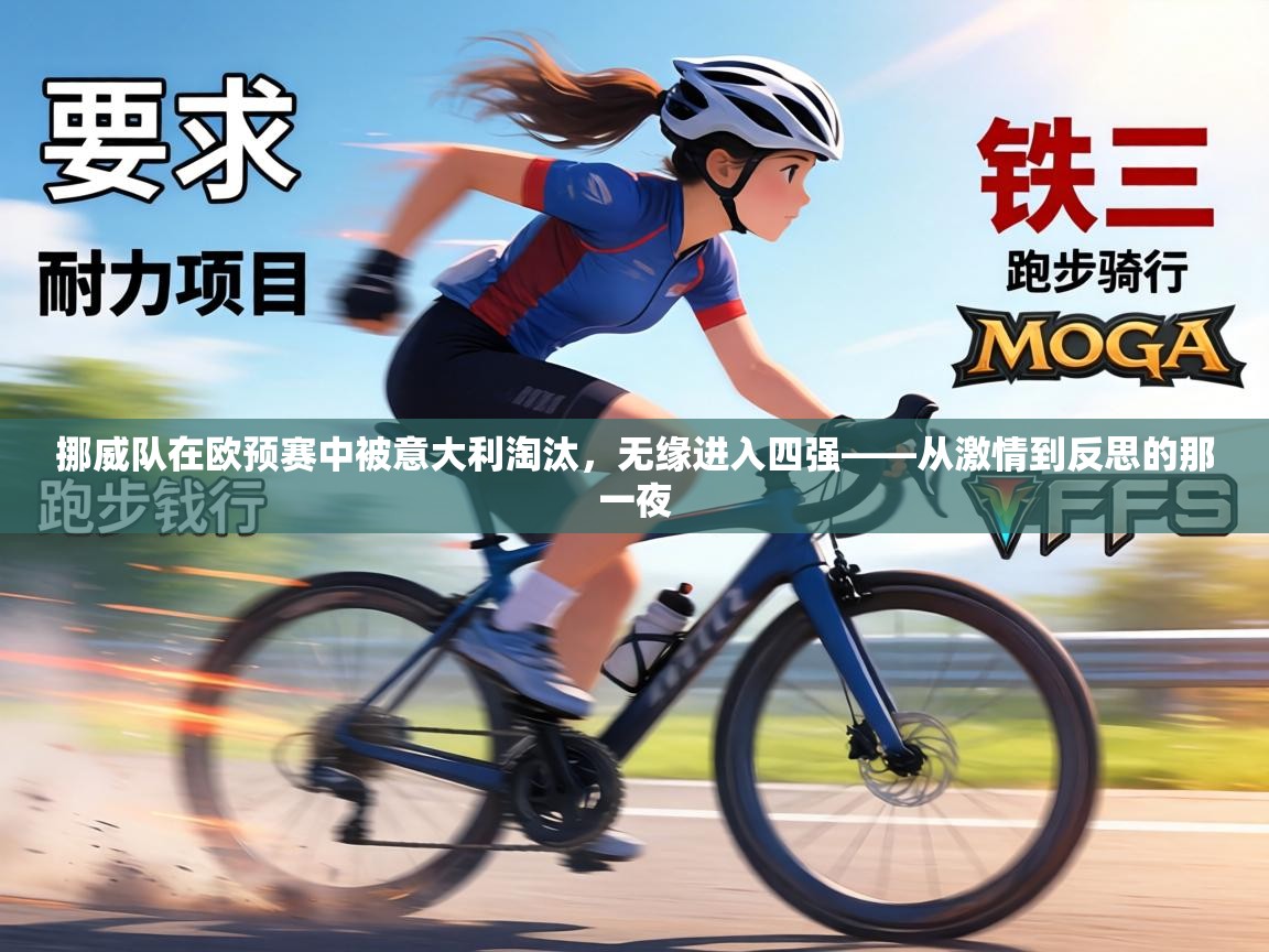 挪威队在欧预赛中被意大利淘汰,无缘进入四强——从激情到反思的那一夜 第1张